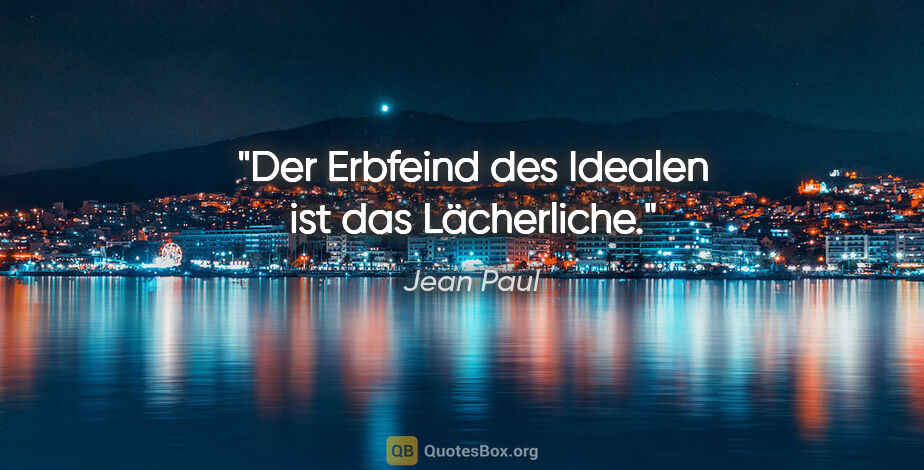 Jean Paul Zitat: "Der Erbfeind des Idealen ist das Lächerliche."
