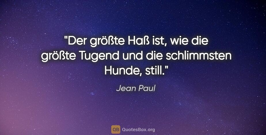 Jean Paul Zitat: "Der größte Haß ist, wie die größte Tugend und die schlimmsten..."