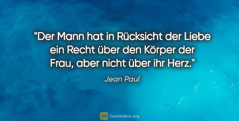 Jean Paul Zitat: "Der Mann hat in Rücksicht der Liebe ein Recht über den Körper..."