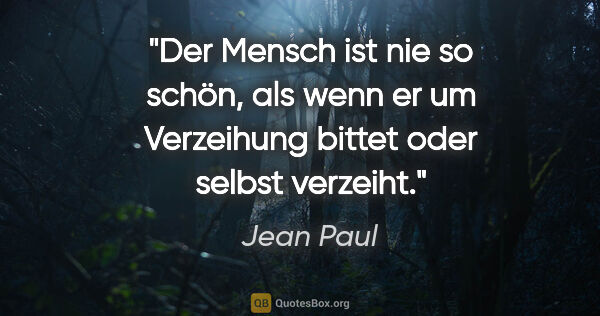Jean Paul Zitat: "Der Mensch ist nie so schön, als wenn er um Verzeihung bittet..."