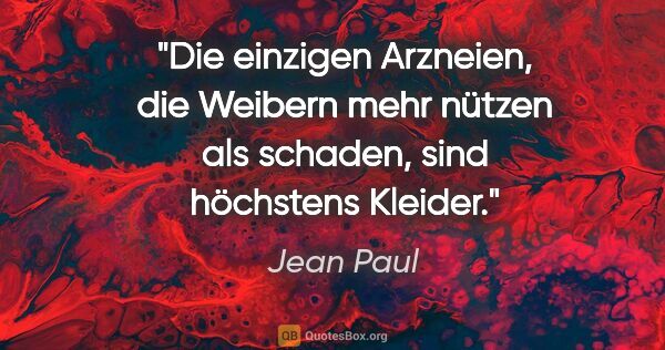 Jean Paul Zitat: "Die einzigen Arzneien, die Weibern mehr nützen als schaden,..."