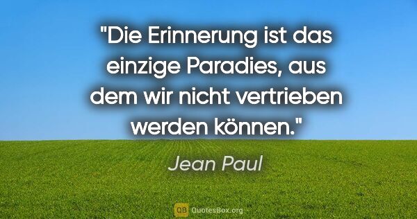 Jean Paul Zitat: "Die Erinnerung ist das einzige Paradies, aus dem wir nicht..."