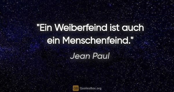 Jean Paul Zitat: "Ein Weiberfeind ist auch ein Menschenfeind."