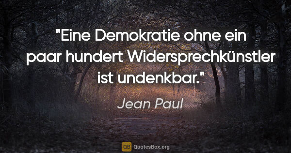 Jean Paul Zitat: "Eine Demokratie ohne ein paar hundert Widersprechkünstler ist..."