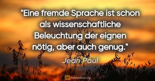 Jean Paul Zitat: "Eine fremde Sprache ist schon als wissenschaftliche..."