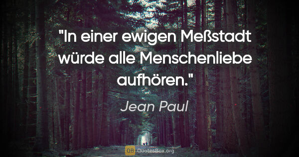 Jean Paul Zitat: "In einer ewigen Meßstadt würde alle Menschenliebe aufhören."