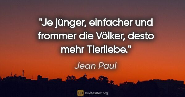 Jean Paul Zitat: "Je jünger, einfacher und frommer die Völker, desto mehr..."