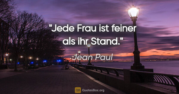 Jean Paul Zitat: "Jede Frau ist feiner als ihr Stand."