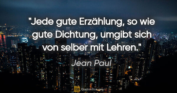 Jean Paul Zitat: "Jede gute Erzählung, so wie gute Dichtung, umgibt sich von..."