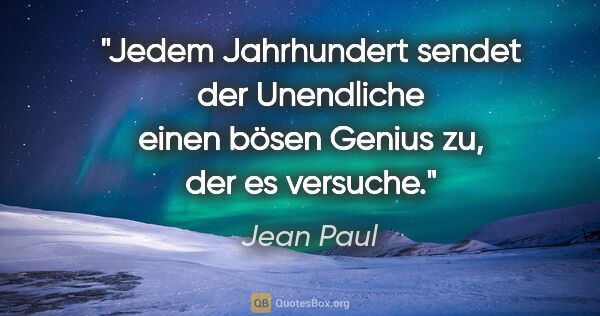 Jean Paul Zitat: "Jedem Jahrhundert sendet der Unendliche einen bösen Genius zu,..."