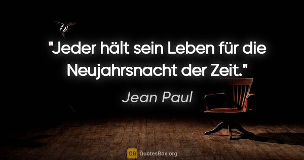 Jean Paul Zitat: "Jeder hält sein Leben für die Neujahrsnacht der Zeit."