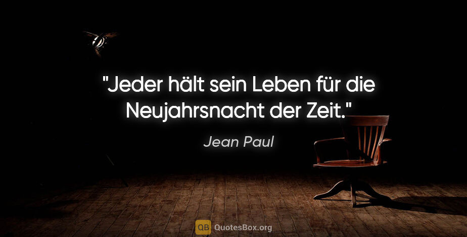 Jean Paul Zitat: "Jeder hält sein Leben für die Neujahrsnacht der Zeit."