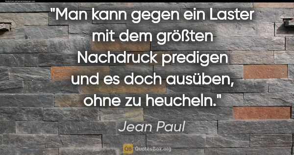 Jean Paul Zitat: "Man kann gegen ein Laster mit dem größten Nachdruck predigen..."
