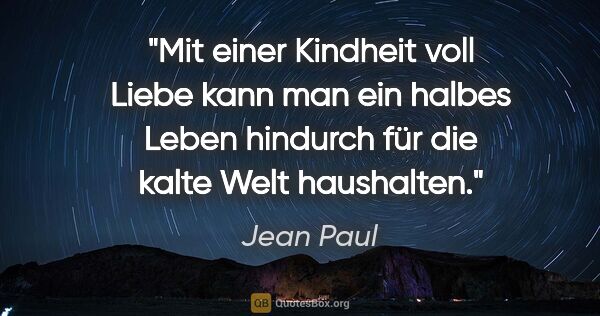 Jean Paul Zitat: "Mit einer Kindheit voll Liebe kann man ein halbes Leben..."