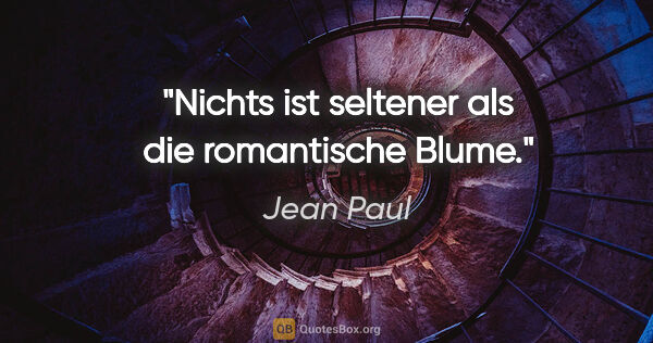 Jean Paul Zitat: "Nichts ist seltener als die romantische Blume."