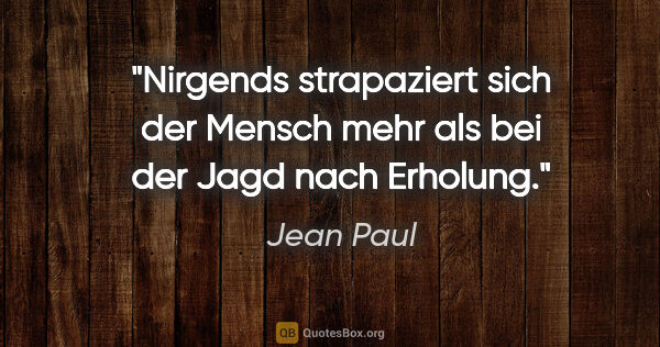 Jean Paul Zitat: "Nirgends strapaziert sich der Mensch mehr als bei der Jagd..."