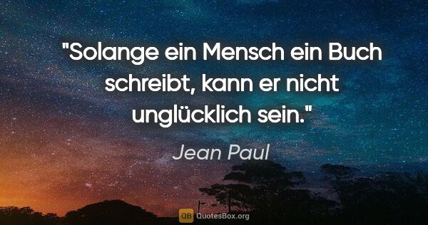 Jean Paul Zitat: "Solange ein Mensch ein Buch schreibt, kann er nicht..."