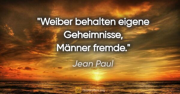 Jean Paul Zitat: "Weiber behalten eigene Geheimnisse, Männer fremde."