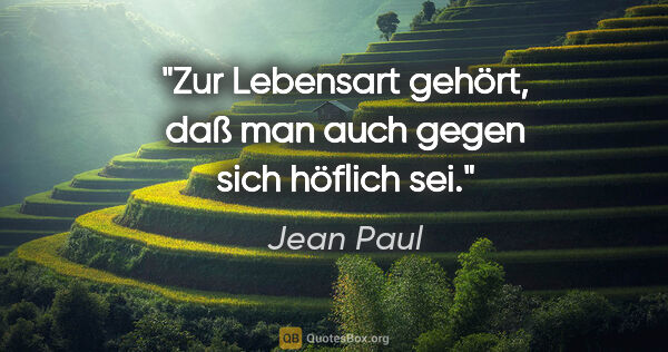 Jean Paul Zitat: "Zur Lebensart gehört, daß man auch gegen sich höflich sei."