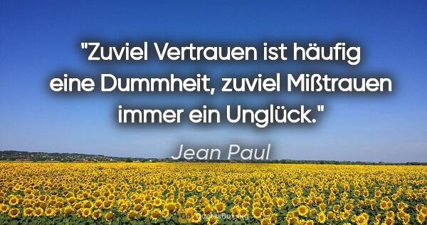 Jean Paul Zitat: "Zuviel Vertrauen ist häufig eine Dummheit, zuviel Mißtrauen..."