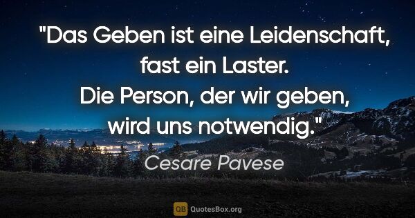 Cesare Pavese Zitat: "Das Geben ist eine Leidenschaft, fast ein Laster. Die Person,..."