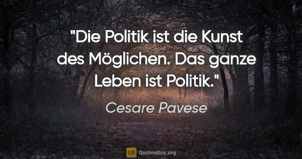 Cesare Pavese Zitat: "Die Politik ist die Kunst des Möglichen. Das ganze Leben ist..."
