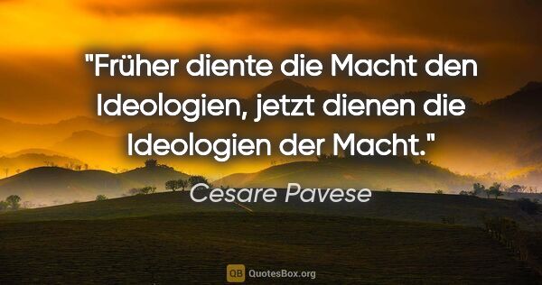 Cesare Pavese Zitat: "Früher diente die Macht den Ideologien, jetzt dienen die..."
