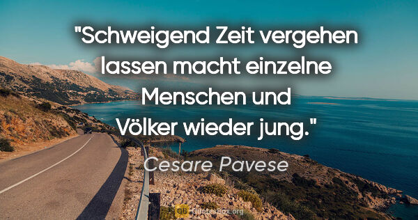 Cesare Pavese Zitat: "Schweigend Zeit vergehen lassen macht einzelne Menschen und..."