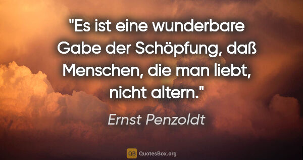 Ernst Penzoldt Zitat: "Es ist eine wunderbare Gabe der Schöpfung, daß Menschen, die..."