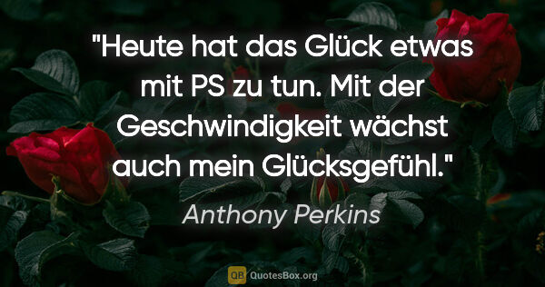 Anthony Perkins Zitat: "Heute hat das Glück etwas mit PS zu tun. Mit der..."