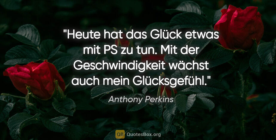 Anthony Perkins Zitat: "Heute hat das Glück etwas mit PS zu tun. Mit der..."