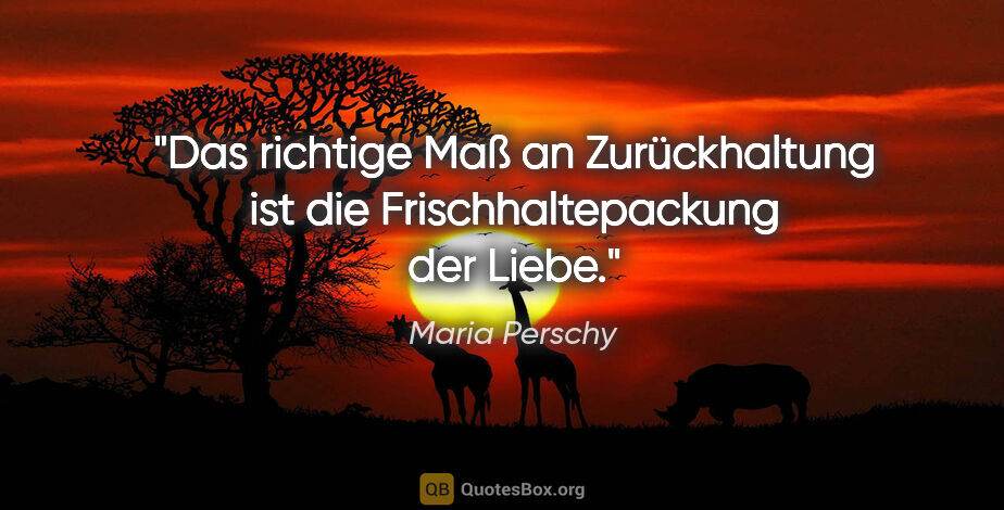 Maria Perschy Zitat: "Das richtige Maß an Zurückhaltung ist die Frischhaltepackung..."