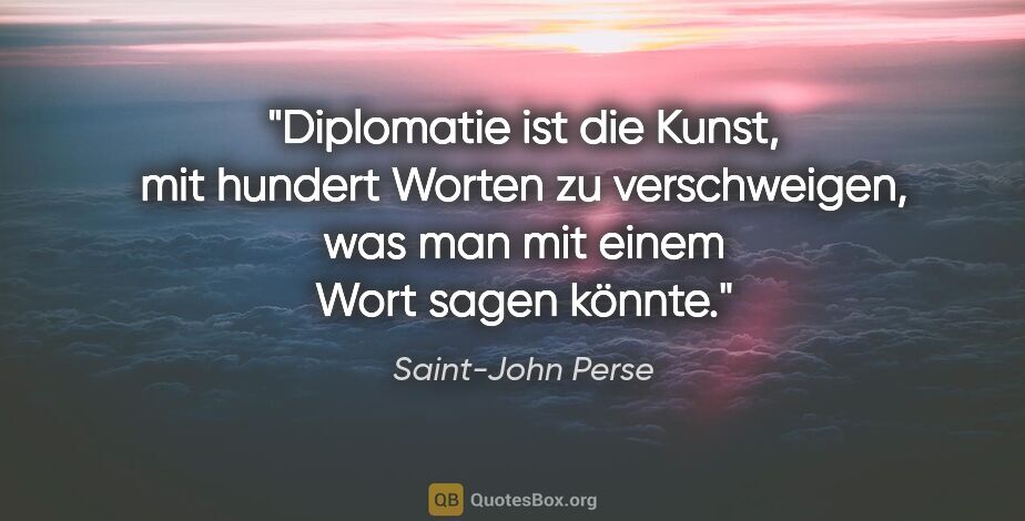 Saint-John Perse Zitat: "Diplomatie ist die Kunst, mit hundert Worten zu verschweigen,..."