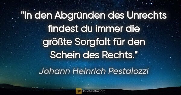 Johann Heinrich Pestalozzi Zitat: "In den Abgründen des Unrechts findest du immer die größte..."