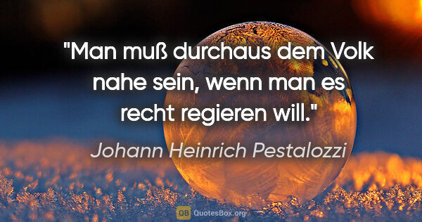 Johann Heinrich Pestalozzi Zitat: "Man muß durchaus dem Volk nahe sein, wenn man es recht..."
