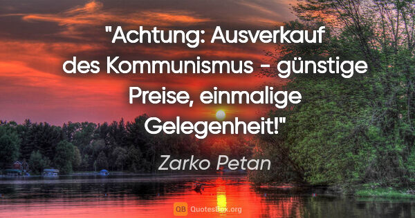 Zarko Petan Zitat: "Achtung: Ausverkauf des Kommunismus - günstige Preise,..."