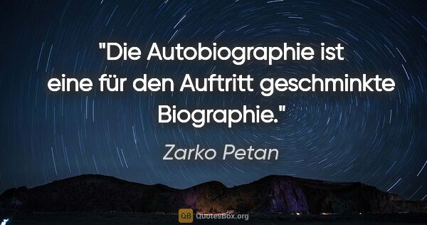 Zarko Petan Zitat: "Die Autobiographie ist eine für den Auftritt geschminkte..."
