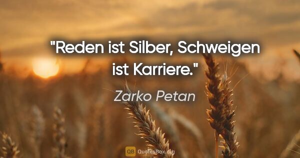 Zarko Petan Zitat: "Reden ist Silber, Schweigen ist Karriere."