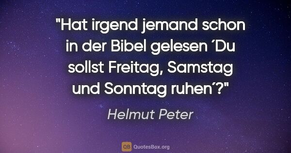 Helmut Peter Zitat: "Hat irgend jemand schon in der Bibel gelesen ´Du sollst..."