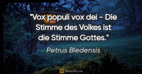 Petrus Bledensis Zitat: "Vox populi vox dei - Die Stimme des Volkes ist die Stimme Gottes."