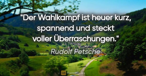 Rudolf Petsche Zitat: "Der Wahlkampf ist heuer kurz, spannend und steckt voller..."