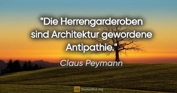 Claus Peymann Zitat: "Die Herrengarderoben sind Architektur gewordene Antipathie."