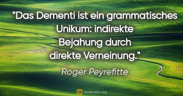 Roger Peyrefitte Zitat: "Das Dementi ist ein grammatisches Unikum: indirekte Bejahung..."