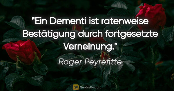 Roger Peyrefitte Zitat: "Ein Dementi ist ratenweise Bestätigung durch fortgesetzte..."