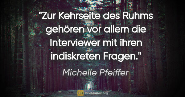 Michelle Pfeiffer Zitat: "Zur Kehrseite des Ruhms gehören vor allem die Interviewer mit..."