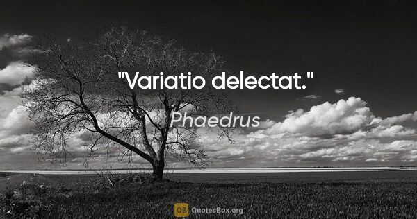Phaedrus Zitat: "Variatio delectat."