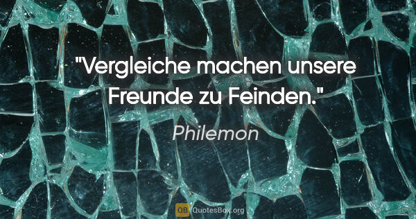 Philemon Zitat: "Vergleiche machen unsere Freunde zu Feinden."