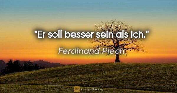 Ferdinand Piech Zitat: "Er soll besser sein als ich."