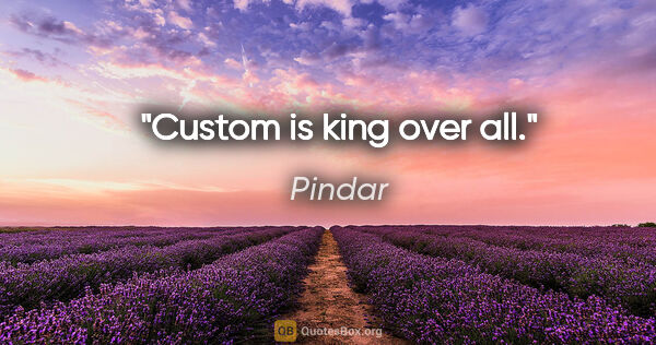 Pindar Zitat: "Custom is king over all."