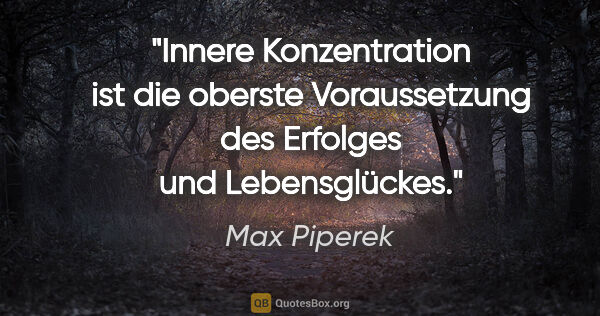 Max Piperek Zitat: "Innere Konzentration ist die oberste Voraussetzung des..."